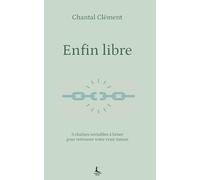 Enfin libre: 5 chaînes invisibles à briser pour retrouver votre vraie nature (Equilibre intérieur)