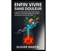 Enfin Vivre Sans Douleur: Le guide de l’alimentation anti-inflammatoire. Le plan sur 21 jours pour apaiser les douleurs chroniques et retrouver sa vitalité.