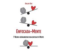 Enfocada-Mente: 7 Neuro-herramientas para enfocar tu Mente