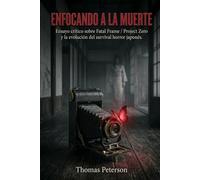 Enfocando a la Muerte: Ensayo crítico sobre Fatal Frame / Project Zero y la evolución del survival horror japonés. (High Score Books)