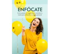 Enfócate: Cómo prevenir la negatividad y controlar tu mente para enfocarte en el éxito personal.: Libro práctico y sencillo para jóvenes y adolescentes que desean el éxito mental