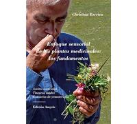 Enfoque sensorial de las plantas medicinales: los fundamentos.: Aceites esenciales - Tinturas madre - Extractos de yemoterapia