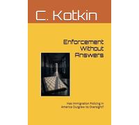 Enforcement Without Answers: Has Immigration Policing in America Outgrew Its Oversight? (The Curious Minds Library)