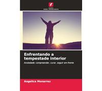 Enfrentando a tempestade interior: Ansiedade: compreender, curar, seguir em frente