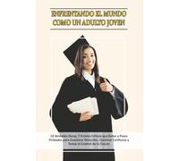ENFRENTANDO EL MUNDO COMO UN ADULTO JOVEN: - 10 VERDADES DURAS, 7 ERRORES CRUCIALES QUE EVITAR Y MÉTODOS PROBADOS PARA DESCUBRIR TU CAMINO