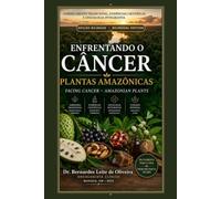 Enfrentando o Câncer: Plantas Amazônicas - Edição Bilíngue PT/EN: Facing Cancer