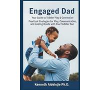 Engaged Dad : Your Guide to Toddler Play and Connection. Practical Strategies for Play, Communication and Lasting Bonds with Your Toddler Son (The ... Complete Guide to Raising Resilient Sons)