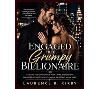 Engaged to the Grumpy Billionaire: A Steamy Age-Gap Romance with a Fake Engagement, Opposites-Attract Chemistry, and a Reluctant Alpha Hero