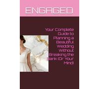 ENGAGED: Your Complete Guide to Planning a Beautiful Wedding Without Breaking the Bank (Or Your Mind)