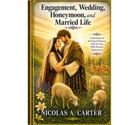 Engagement, Wedding, Honeymoon, and Married Life: Commentary on the Song of Solomon Verse by Verse With Practical Applications