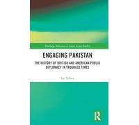 Engaging Pakistan: The History of British and American Public Diplomacy in Troubled Times (Routledge Advances in South Asian Studies)