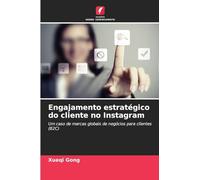 Engajamento estratégico do cliente no Instagram: Um caso de marcas globais de negócios para clientes (B2C)