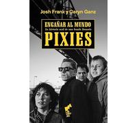 ENGAÑAR AL MUNDO: La historia oral de una banda llamada Pixies: 02 (BIHOTZA)