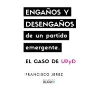 Engaños Y Desengaños De Un Partido Emergente. El Caso De Upyd (ebook)
