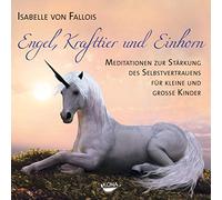 Engel, Krafttier und Einhorn: Meditationen zur Stärkung des Selbstvertrauens für kleine und große Kinder