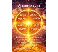 Engelszahlen & Geld: Die Bedeutung von Zahlen in Geldbeträgen und ihre Botschaft für Fülle, Liebe und deinen Lebensweg (Engelszahlen & Numerologie - Die Sprache der Zahlen)