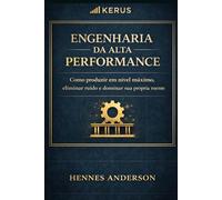 Engenharia da Alta Performance: Como produzir em nível máximo, eliminar ruído e dominar sua própria mente (Método Engenharia da Execução)