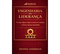Engenharia da Liderança: Por Que Alguns Líderes Constroem Confiança - e Outros Apenas Autoridade (Método Engenharia da Execução)