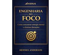 Engenharia do Foco: Como concentrar energia mental e eliminar distrações (Método Engenharia da Execução)