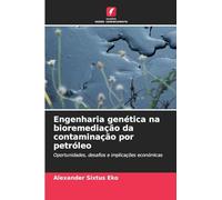 Engenharia genética na bioremediação da contaminação por petróleo: Oportunidades, desafios e implicações económicas