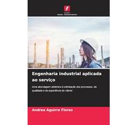 Engenharia industrial aplicada ao serviço: Uma abordagem sistémica à otimização dos processos, da qualidade e da experiência do cliente