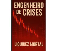 ENGENHEIRO DE CRISES: LIVRO 1 - Liquidez Mortal