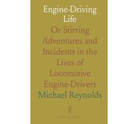 Engine-Driving Life: Or Stirring Adventures and Incidents in the Lives of Locomotive Engine-Drivers