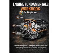 Engine Fundamentals Workbook for Beginners: Understanding How Car Engines Work Step by Step Diagrams, Practical Exercises and Real Diagnostic Thinking for Future Mechanics