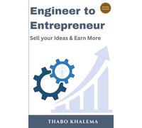 Engineer to Entrepreneur: Sell Your Ideas and Earn More: Make your ideas and inventions work for you and escape the rat race