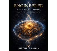 ENGINEERED: What Human Biology Reveals About the Architect of Life