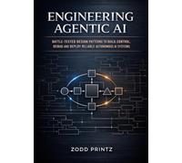 ENGINEERING AGENTIC AI: BATTLED-TESTED DESIGN PATTERNS TO BUILD, CONTROL, DEBUG AND DEPLOY RELIABLE AUTONOMOUS AI SYSTEMS