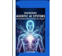Engineering Agentic AI Systems: Build Autonomous Agents That Reason, Plan, and Adapt