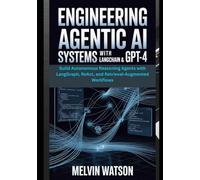 Engineering Agentic AI Systems with LangChain & GPT-4: Build Autonomous Reasoning Agents with LangGraph, ReAct, and Retrieval-Augmented Workflows