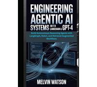Engineering Agentic AI Systems with LangChain & GPT-4: Build Autonomous Reasoning Agents with LangGraph, ReAct, and Retrieval-Augmented Workflows