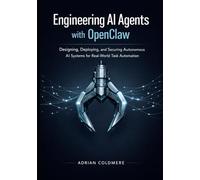 Engineering AI Agents with OpenClaw: Designing, Deploying, and Securing Autonomous AI Systems for Real-World Task Automation