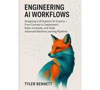 Engineering AI Workflows: Designing LLM Systems for Experts - From Concept to Deployment: Build, Automate, and Scale Advanced Machine Learning Pipelines