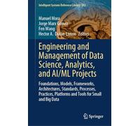 Engineering and Management of Data Science, Analytics, and AI/ML Projects: Foundations, Models, Frameworks, Architectures, Standards, Processes, ... (Intelligent Systems Reference Library, 282)