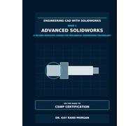Engineering CAD with SOLIDWORKS® Book 2: Advanced SolidWorks: A Second-Semester Course for Mechanical Engineering Technology, Multibody Parts, ... Assemblies on the Road to CSWP Certification