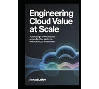 ENGINEERING CLOUD VALUE AT SCALE: Automating FinOps Decisions Across DevOps, Platforms, and Multi-Cloud Environments