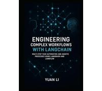 Engineering Complex Workflows with LangChain: Multi-Step Task Automation and Agentic Processes Using LangGraph and LangFlow (LangChain AI Systems)