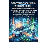 Engineering Cyber- Physical Systems with Rust: Design High- Performance Robotics, Automotive Software, and IoT Networks with Zenoh, ROS 2, and Async Rust