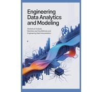 ENGINEERING DATA ANALYTICS AND MODELING: Statistical Analysis Machine Learning Methods and Engineering Data Interpretation