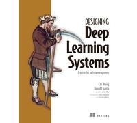 Designing Deep Learning Systems: A software engineer's guide