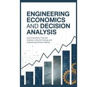 ENGINEERING ECONOMICS AND DECISION ANALYSIS: Cost Estimation Financial Analysis Lifecycle Costing and Engineering Decision Making