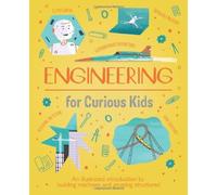 Engineering for Curious Kids: An Illustrated Introduction to Building Machines and Amazing Structures!