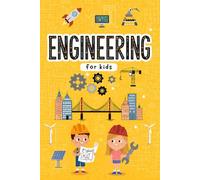 Engineering for Kids: Discover How the Things Around You Are Designed and Built with Simple Explanations That Make Engineering Easy and Fun to Learn.