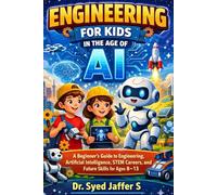 Engineering for Kids in the Age of AI: A Future-Ready Beginner's Careers Guide for Curious Minds Ages 8-13 and How to Become One