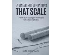 Engineering Foundations that Scale: How to Build a Company that Grows without Losing its Soul