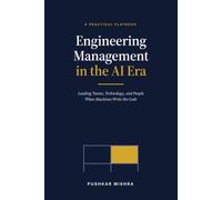 Engineering Management in the AI Era: A Practical Playbook for Leading Teams, Technology, and People When Machines Write the Code (The AI Excellence Series)
