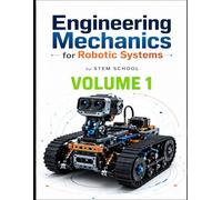 Engineering Mechanics for Robotic Systems Volume 1: Build the mechanical intelligence behind real robotic machines.: 9 (Foundation on Robotics : Mathematics, Physics & Programming for Robotics)